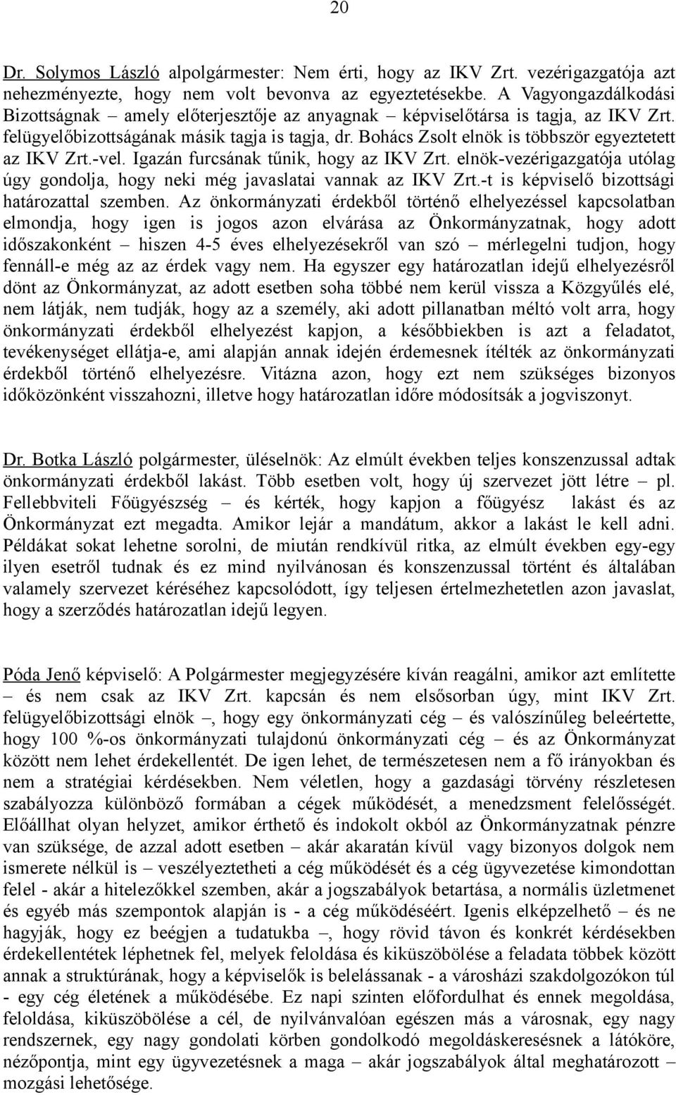 Bohács Zsolt elnök is többször egyeztetett az IKV Zrt.-vel. Igazán furcsának tűnik, hogy az IKV Zrt. elnök-vezérigazgatója utólag úgy gondolja, hogy neki még javaslatai vannak az IKV Zrt.