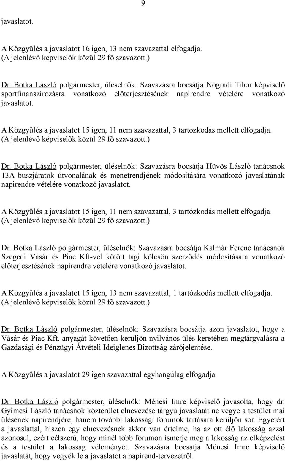 A Közgyűlés a javaslatot 15 igen, 11 nem szavazattal, 3 tartózkodás mellett elfogadja. (A jelenlévő képviselők közül 29 fő szavazott.) Dr.