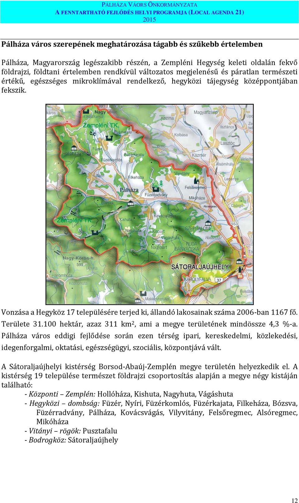 középpontjában fekszik. Vonzása a Hegyköz 17 településére terjed ki, állandó lakosainak száma 2006-ban 1167 fő. Területe 31.100 hektár, azaz 311 km 2, ami a megye területének mindössze 4,3 %-a.