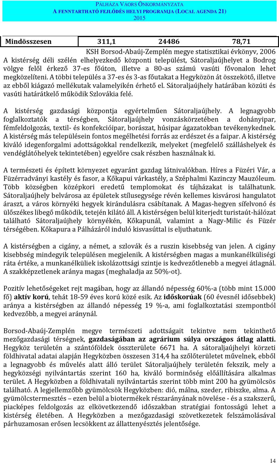 A többi település a 37-es és 3-as főutakat a Hegyközön át összekötő, illetve az ebből kiágazó mellékutak valamelyikén érhető el.