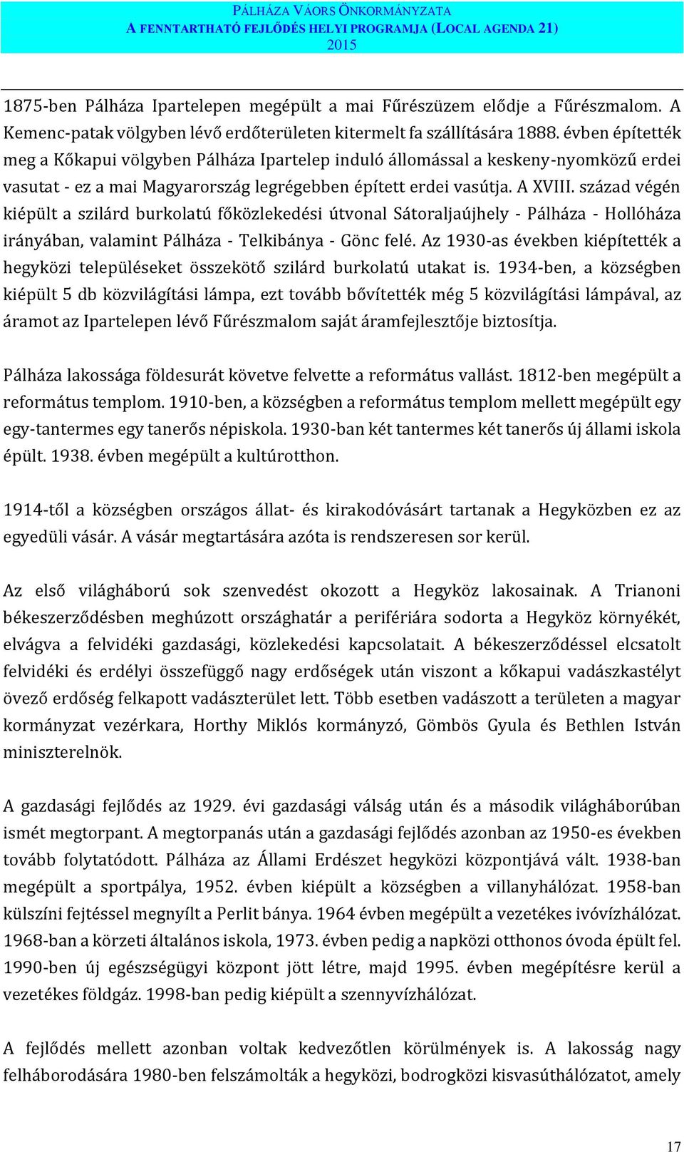 évben építették meg a Kőkapui völgyben Pálháza Ipartelep induló állomással a keskeny-nyomközű erdei vasutat - ez a mai Magyarország legrégebben épített erdei vasútja. A XVIII.