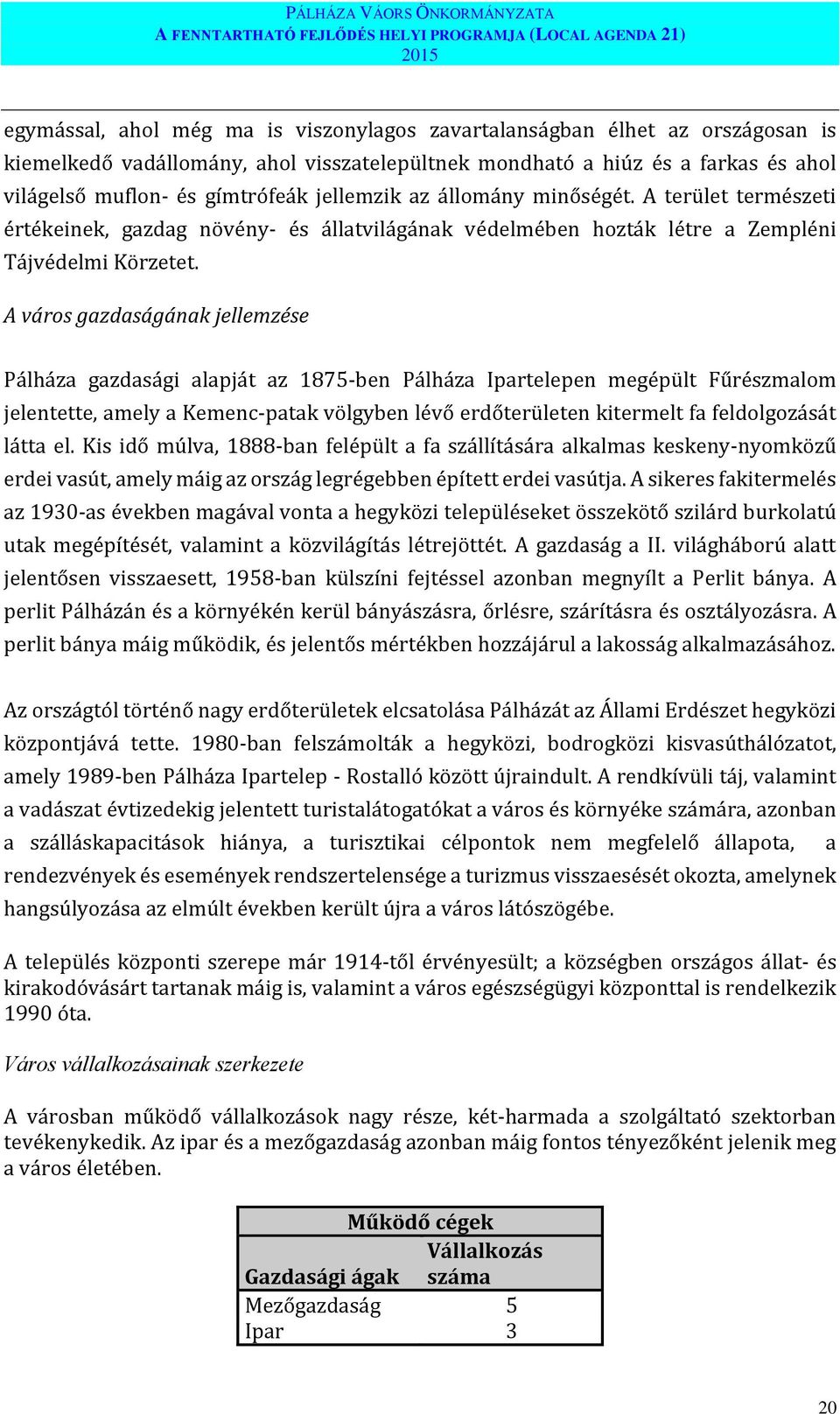 A terület természeti értékeinek, gazdag növény- és állatvilágának védelmében hozták létre a Zempléni Tájvédelmi Körzetet.