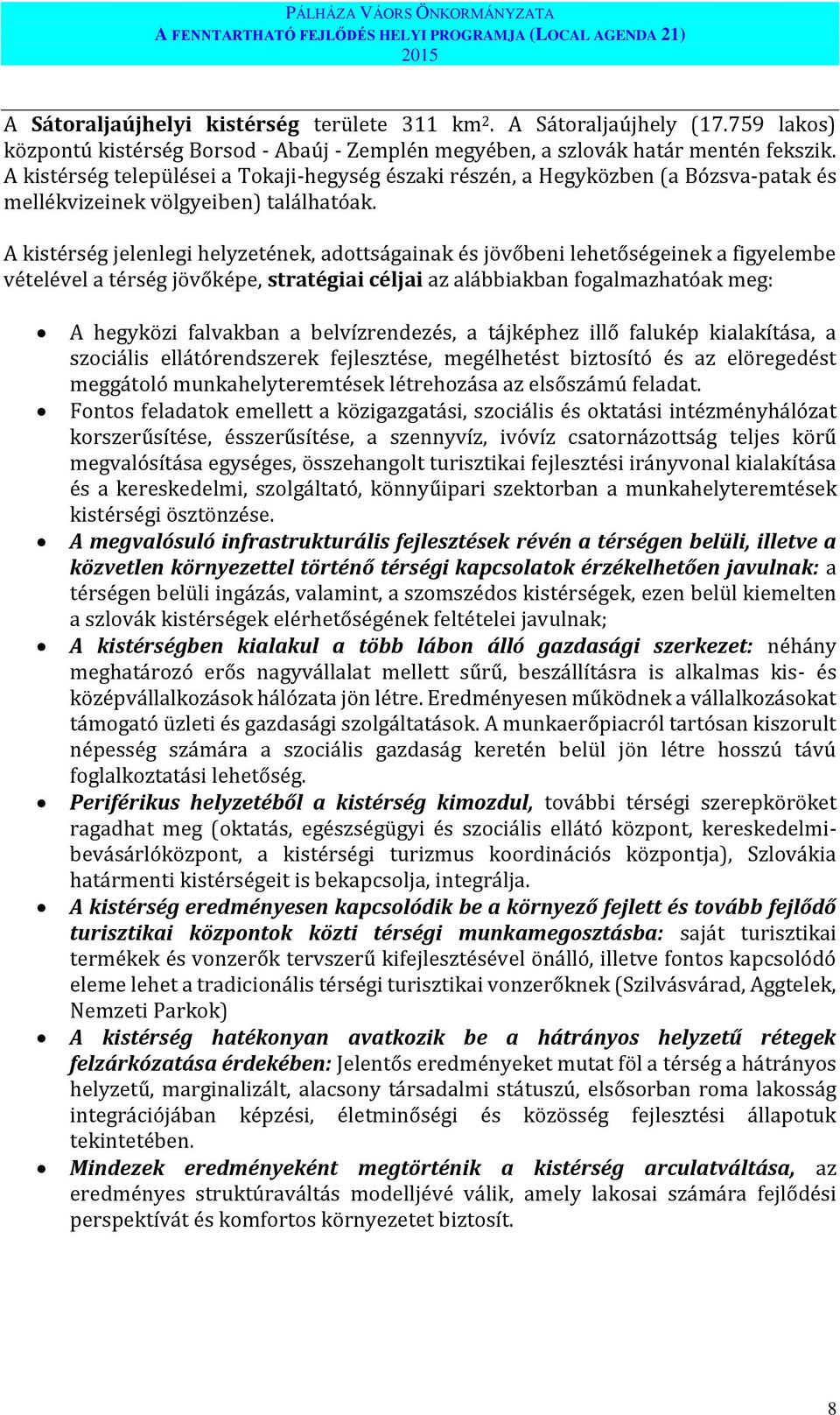 A kistérség települései a Tokaji-hegység északi részén, a Hegyközben (a Bózsva-patak és mellékvizeinek völgyeiben) találhatóak.