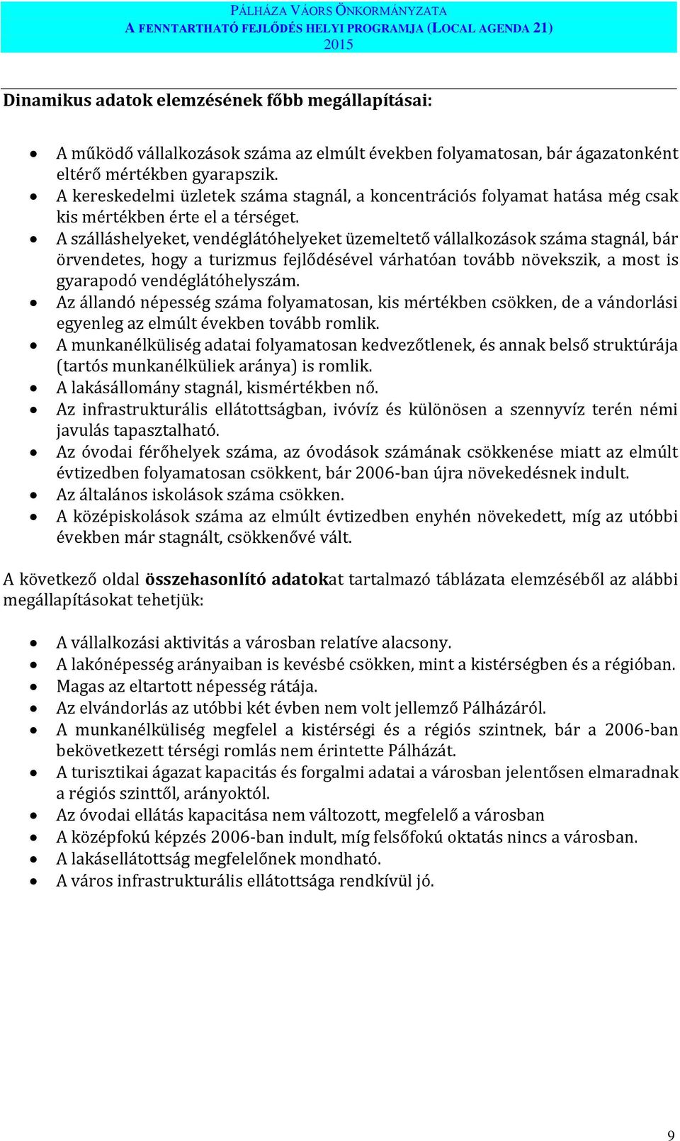 A szálláshelyeket, vendéglátóhelyeket üzemeltető vállalkozások száma stagnál, bár örvendetes, hogy a turizmus fejlődésével várhatóan tovább növekszik, a most is gyarapodó vendéglátóhelyszám.