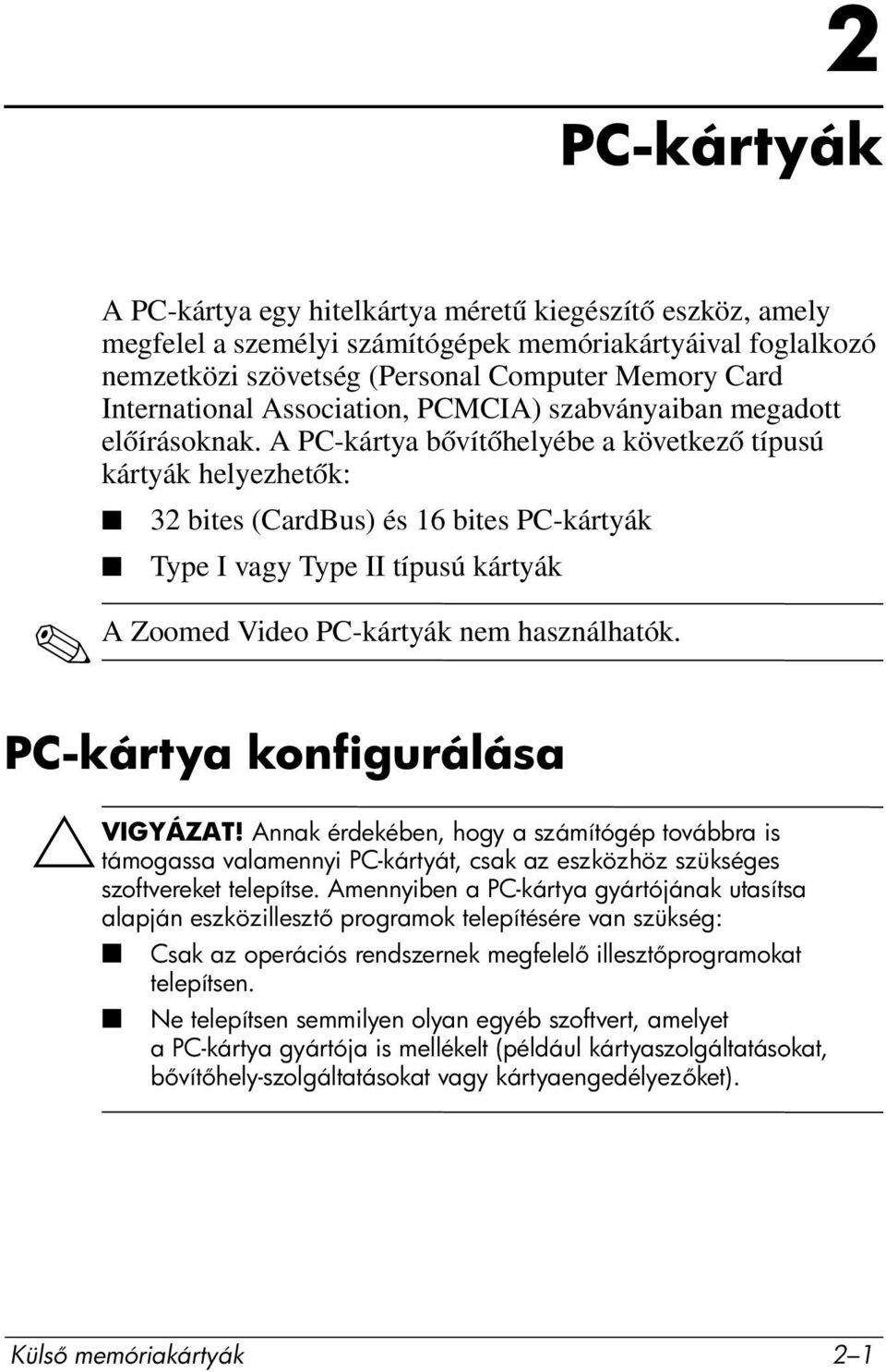 A PC-kártya bővítőhelyébe a következő típusú kártyák helyezhetők: 32 bites (CardBus) és 16 bites PC-kártyák Type I vagy Type II típusú kártyák A Zoomed Video PC-kártyák nem használhatók.