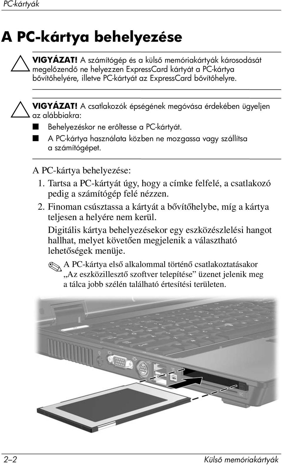 A csatlakozók épségének megóvása érdekében ügyeljen az alábbiakra: Behelyezéskor ne er ltesse a PC-kártyát. A PC-kártya használata közben ne mozgassa vagy szállítsa aszámítógépet.