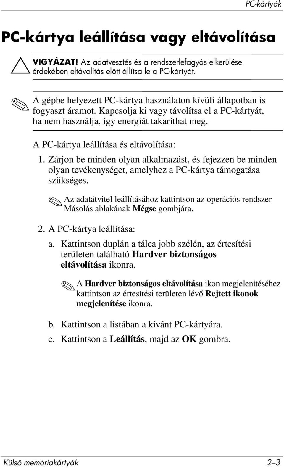 A PC-kártya leállítása és eltávolítása: 1. Zárjon be minden olyan alkalmazást, és fejezzen be minden olyan tevékenységet, amelyhez a PC-kártya támogatása szükséges.