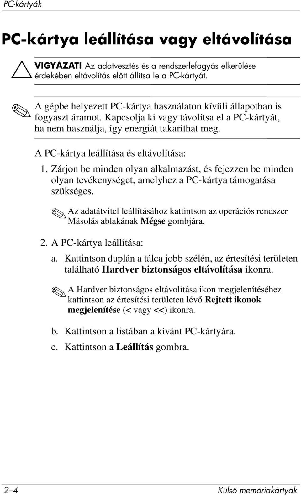 A PC-kártya leállítása és eltávolítása: 1. Zárjon be minden olyan alkalmazást, és fejezzen be minden olyan tevékenységet, amelyhez a PC-kártya támogatása szükséges.