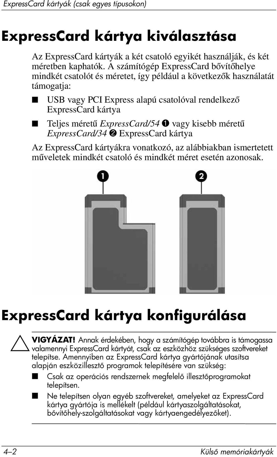 ExpressCard/54 1 vagy kisebb méretű ExpressCard/34 2 ExpressCard kártya Az ExpressCard kártyákra vonatkozó, az alábbiakban ismertetett műveletek mindkét csatoló és mindkét méret esetén azonosak.