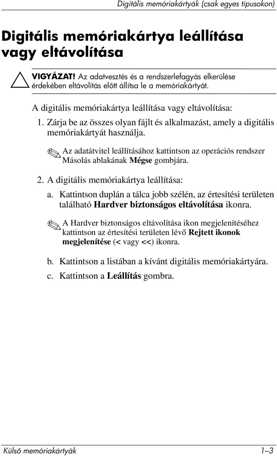 Zárja be az összes olyan fájlt és alkalmazást, amely a digitális memóriakártyát használja. Az adatátvitel leállításához kattintson az operációs rendszer Másolás ablakának Mégse gombjára. 2.