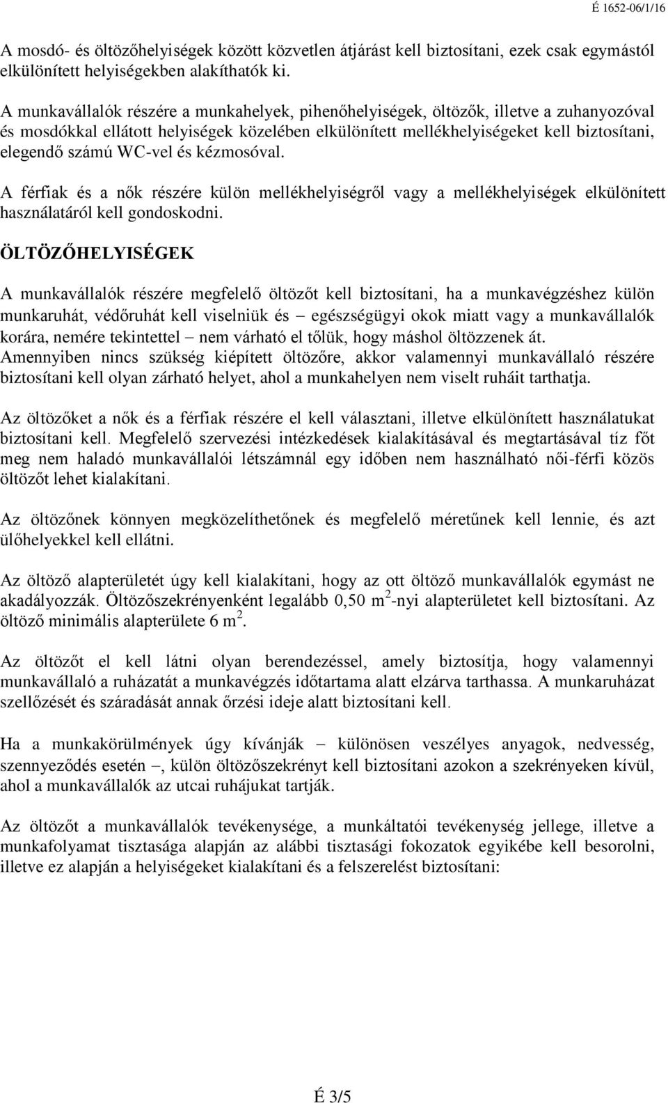 WC-vel és kézmosóval. A férfiak és a nők részére külön mellékhelyiségről vagy a mellékhelyiségek elkülönített használatáról kell gondoskodni.