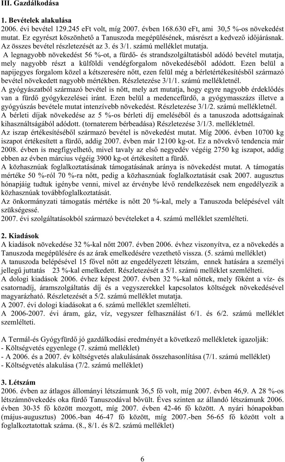 A legnagyobb növekedést 56 %-ot, a fürd - és strandszolgáltatásból adódó bevétel mutatja, mely nagyobb részt a külföldi vendégforgalom növekedéséb l adódott.