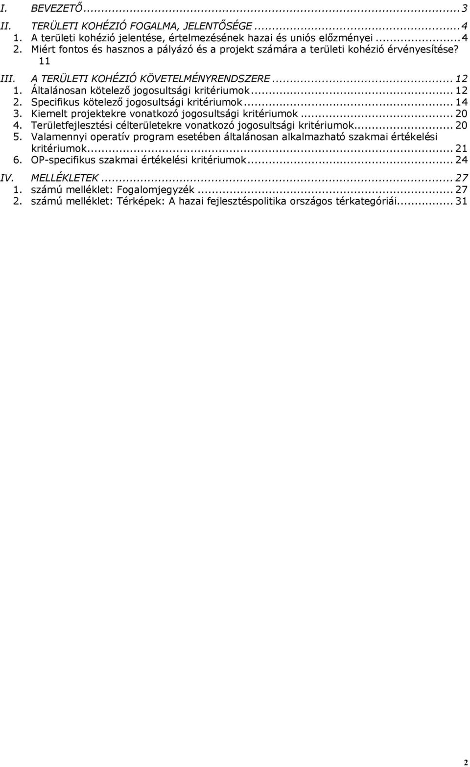 Specifikus kötelező jogosultsági kritériumok... 14 3. Kiemelt projektekre vonatkozó jogosultsági kritériumok... 20 4. Területfejlesztési célterületekre vonatkozó jogosultsági kritériumok... 20 5.