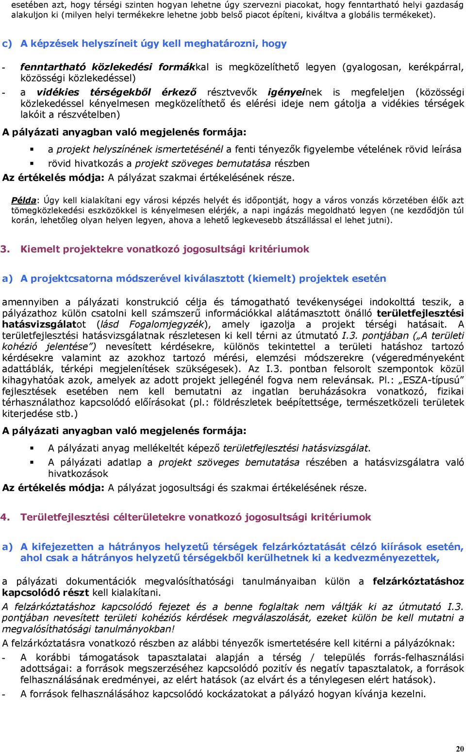 c) A képzések helyszíneit úgy kell meghatározni, hogy - fenntartható közlekedési formákkal is megközelíthető legyen (gyalogosan, kerékpárral, közösségi közlekedéssel) - a vidékies térségekből érkező