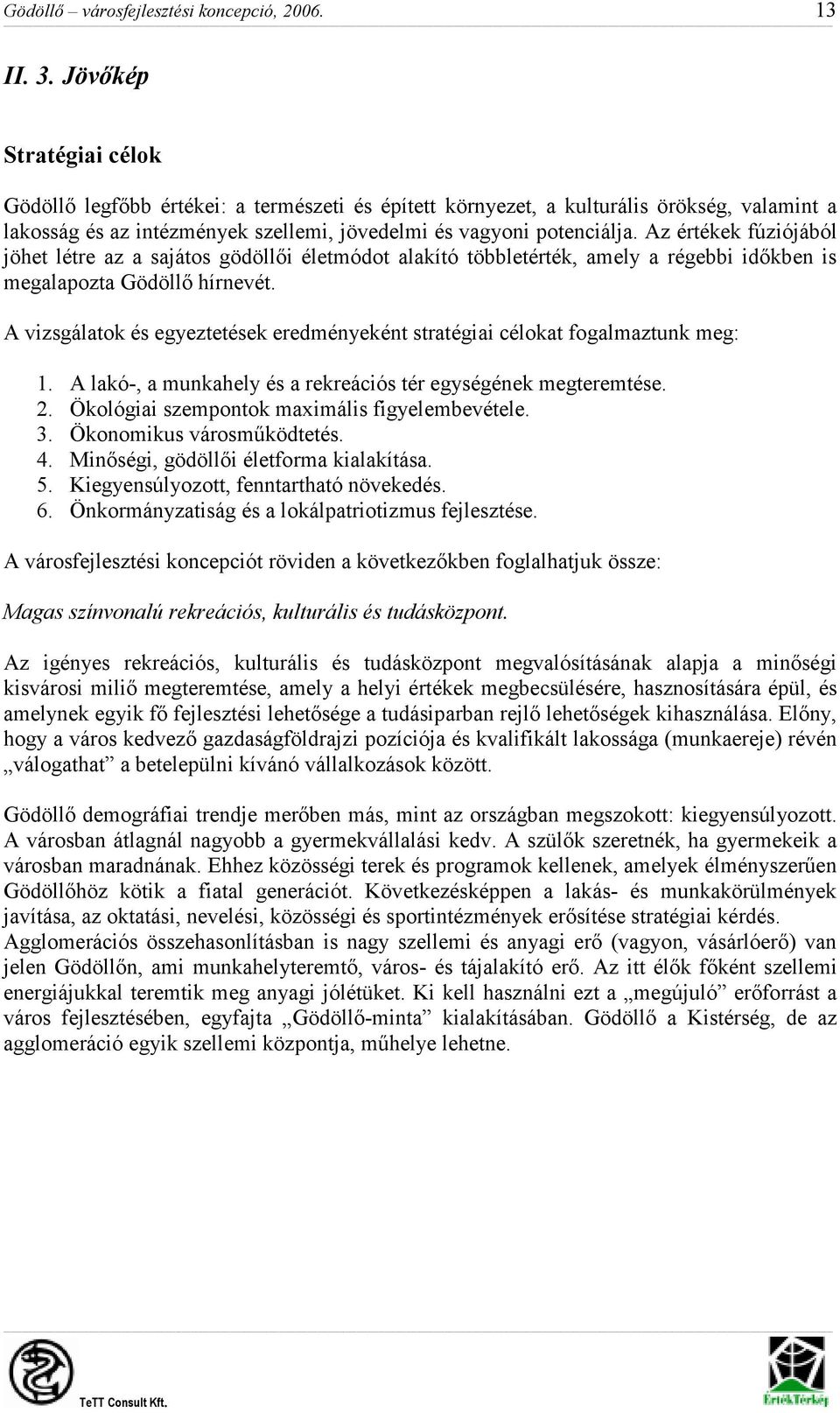 Az értékek fúziójából jöhet létre az a sajátos gödöllıi életmódot alakító többletérték, amely a régebbi idıkben is megalapozta Gödöllı hírnevét.