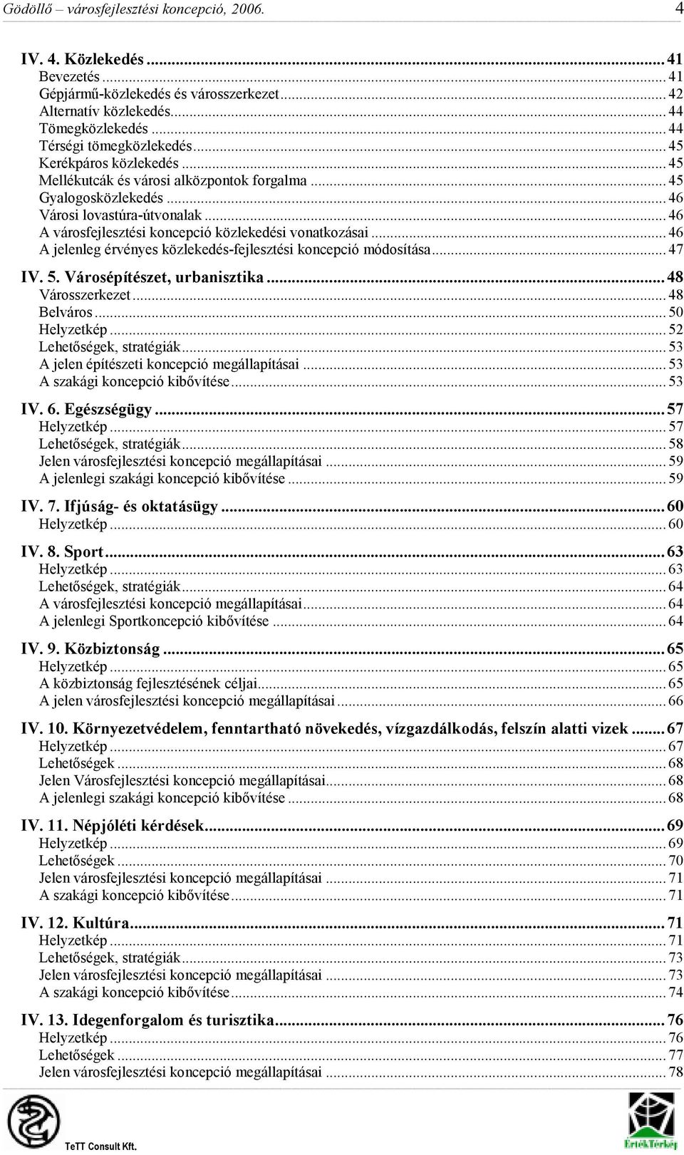 .. 46 A jelenleg érvényes közlekedés-fejlesztési koncepció módosítása... 47 IV. 5. Városépítészet, urbanisztika...48 Városszerkezet... 48 Belváros... 50 Helyzetkép... 52 Lehetıségek, stratégiák.