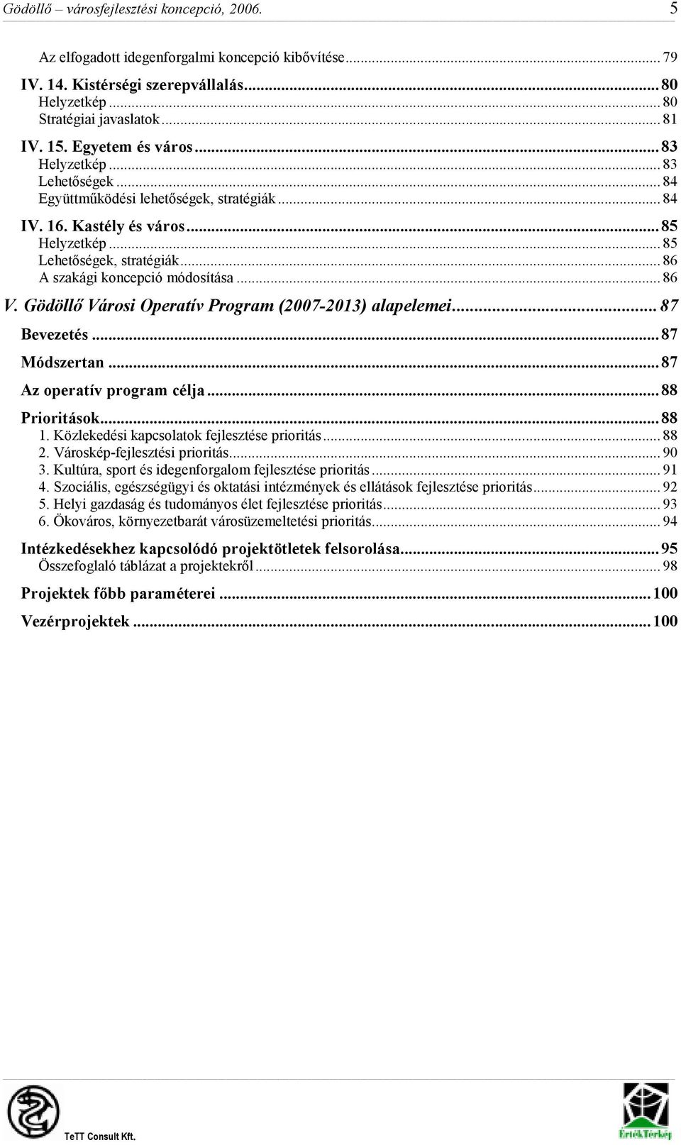 .. 86 A szakági koncepció módosítása... 86 V. Gödöllı Városi Operatív Program (2007-2013) alapelemei...87 Bevezetés...87 Módszertan...87 Az operatív program célja...88 Prioritások...88 1.