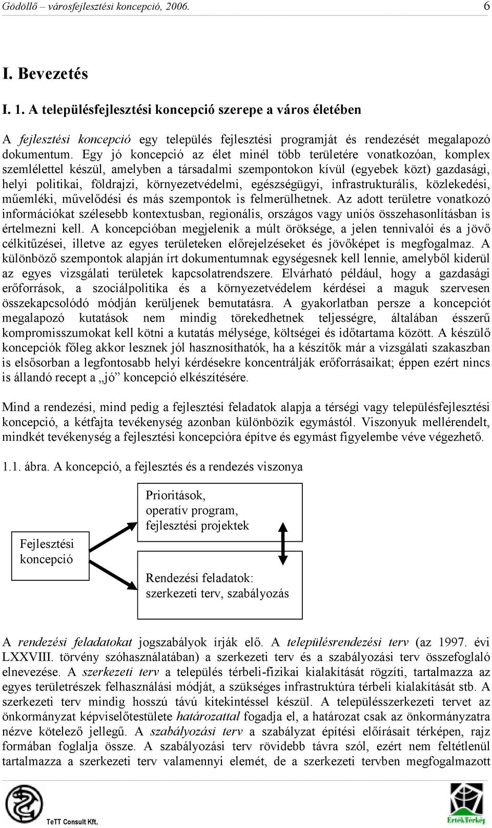 Egy jó koncepció az élet minél több területére vonatkozóan, komplex szemlélettel készül, amelyben a társadalmi szempontokon kívül (egyebek közt) gazdasági, helyi politikai, földrajzi,