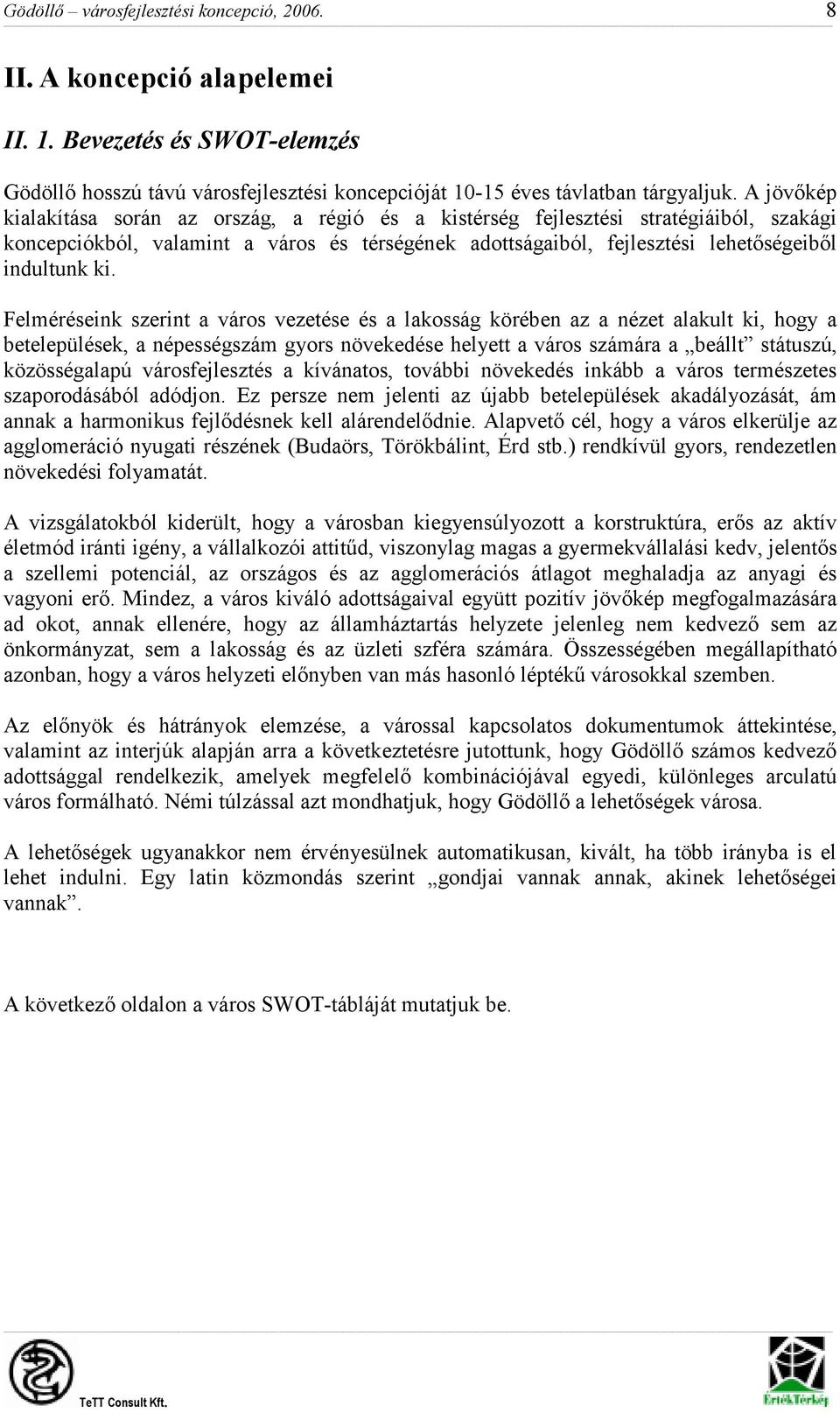 Felméréseink szerint a város vezetése és a lakosság körében az a nézet alakult ki, hogy a betelepülések, a népességszám gyors növekedése helyett a város számára a beállt státuszú, közösségalapú