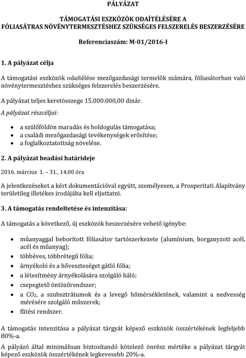 000,00 dinár. A pályázat részcéljai: a szülőföldön maradás és boldogulás támogatása; a családi mezőgazdasági tevékenységek erősítése; a foglalkoztatottság növelése. 2.