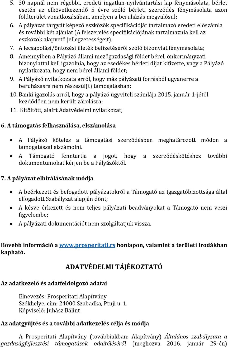 A pályázat tárgyát képező eszközök specifikációját tartalmazó eredeti előszámla és további két ajánlat (A felszerelés specifikációjának tartalmaznia kell az eszközök alapvető jellegzetességeit); 7.