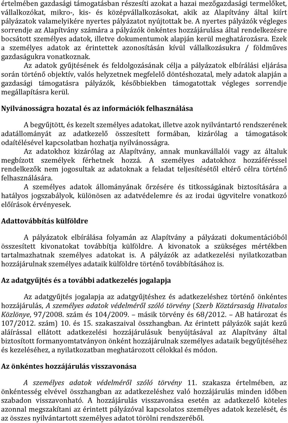 A nyertes pályázók végleges sorrendje az Alapítvány számára a pályázók önkéntes hozzájárulása által rendelkezésre bocsátott személyes adatok, illetve dokumentumok alapján kerül meghatározásra.