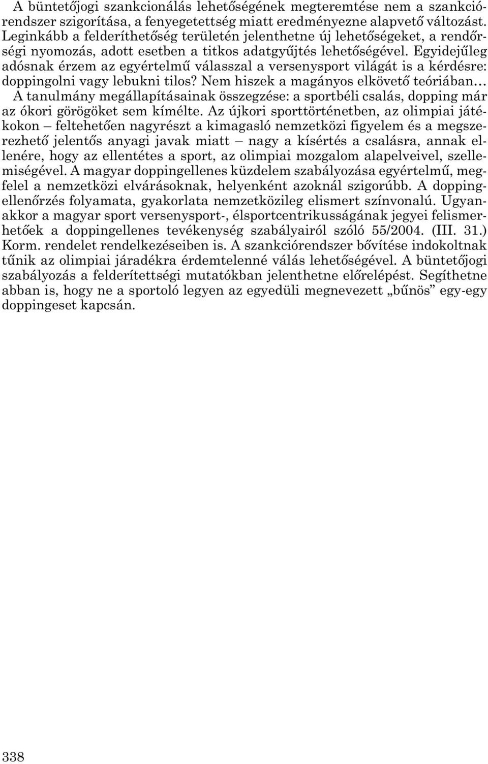 Egyidejűleg adósnak érzem az egyértelmű válasszal a versenysport világát is a kérdésre: doppingolni vagy lebukni tilos?