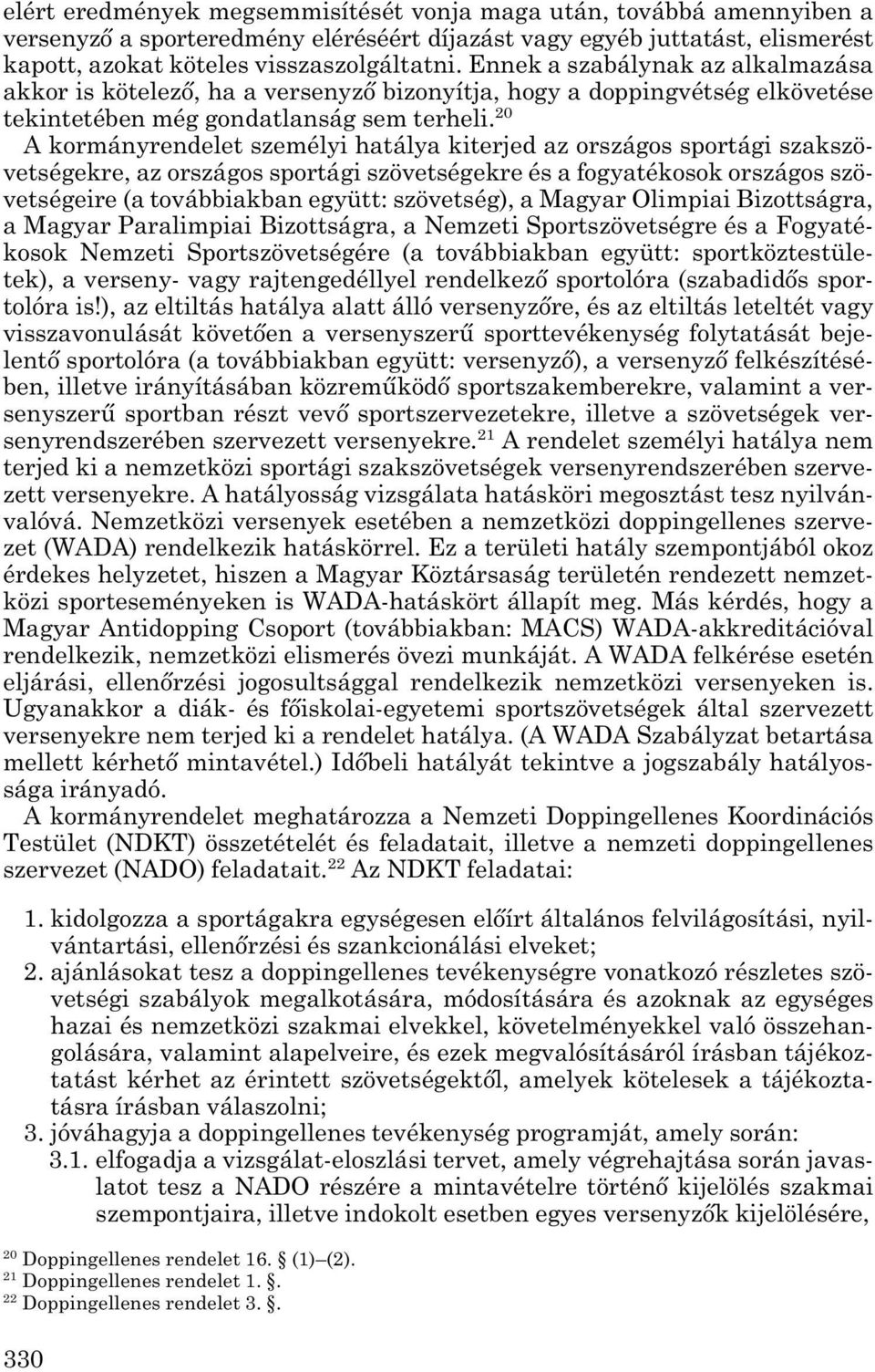 20 A kormányrendelet személyi hatálya kiterjed az országos sportági szakszö - vetségekre, az országos sportági szövetségekre és a fogyatékosok országos szö - vetségeire (a továbbiakban együtt: