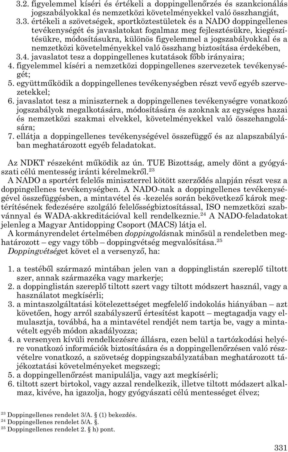 biztosítása érdekében, 3.4. javaslatot tesz a doppingellenes kutatások főbb irányaira; 4. figyelemmel kíséri a nemzetközi doppingellenes szervezetek tevékenysé - gét; 5.