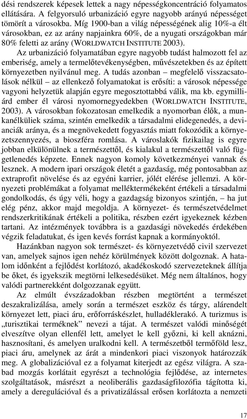 Az urbanizáció folyamatában egyre nagyobb tudást halmozott fel az emberiség, amely a termelőtevékenységben, művészetekben és az épített környezetben nyilvánul meg.