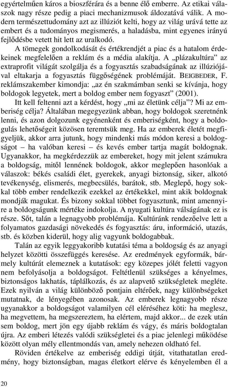 A tömegek gondolkodását és értékrendjét a piac és a hatalom érdekeinek megfelelően a reklám és a média alakítja.