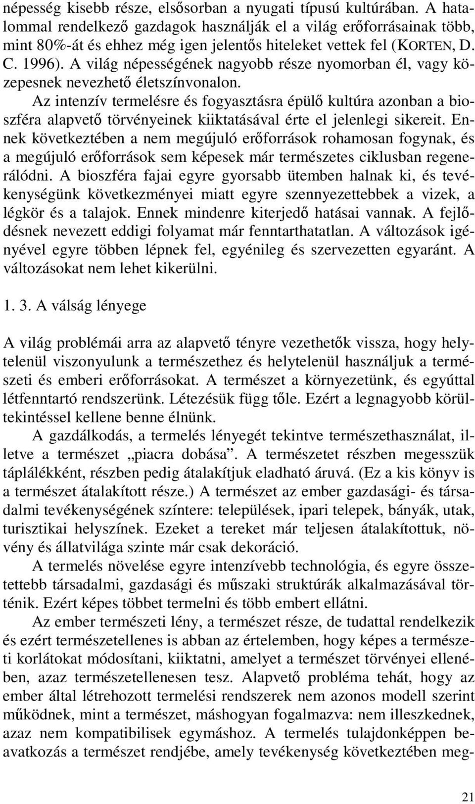 A világ népességének nagyobb része nyomorban él, vagy közepesnek nevezhető életszínvonalon.