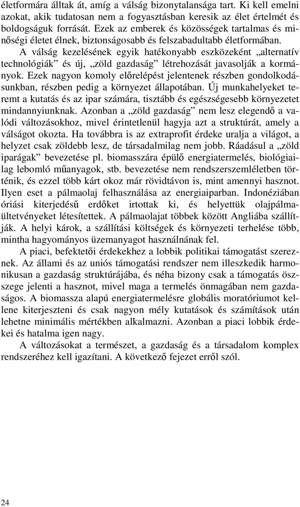 A válság kezelésének egyik hatékonyabb eszközeként alternatív technológiák és új, zöld gazdaság létrehozását javasolják a kormányok.