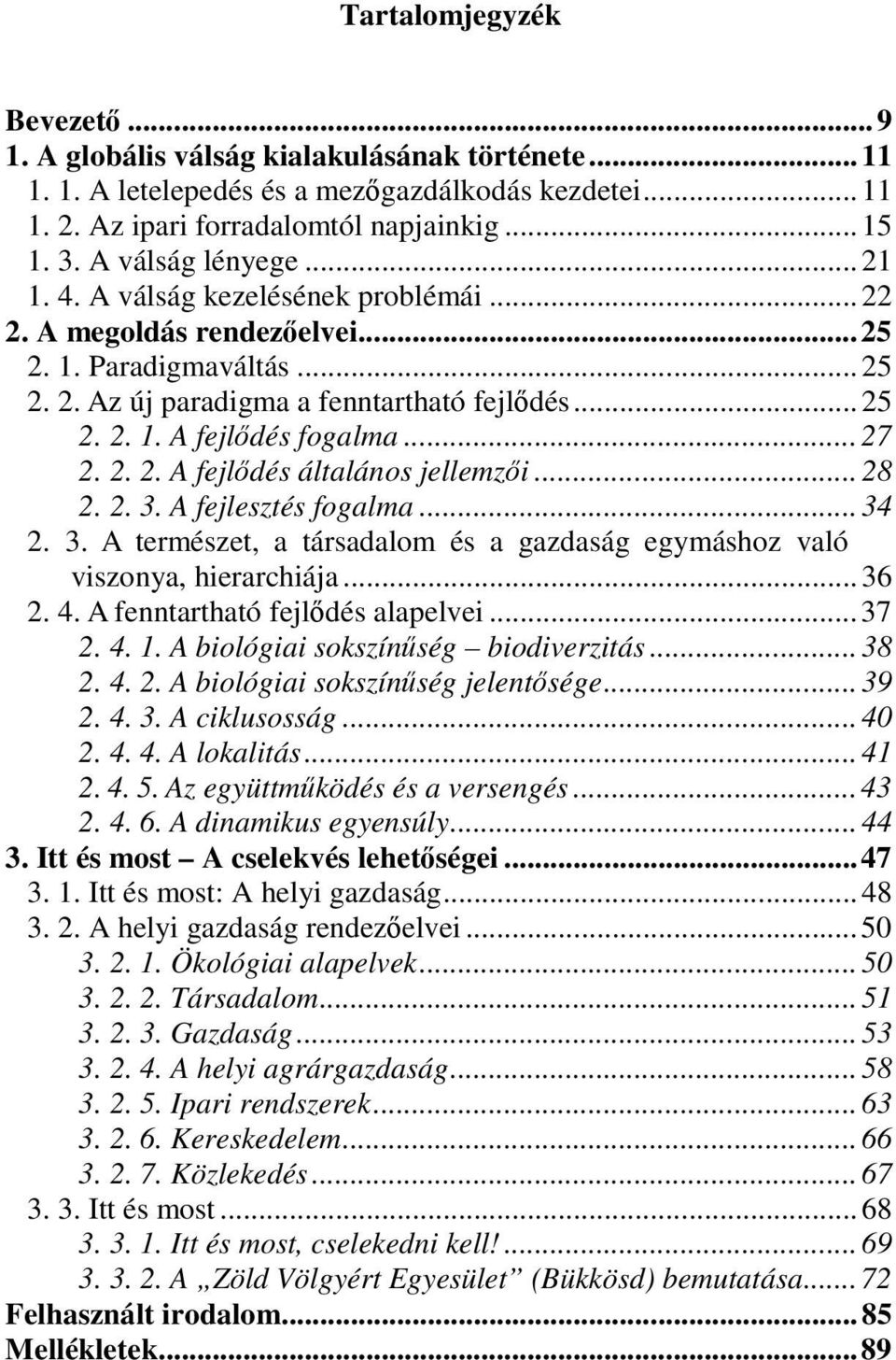 ..27 2. 2. 2. A fejlődés általános jellemzői...28 2. 2. 3. A fejlesztés fogalma...34 2. 3. A természet, a társadalom és a gazdaság egymáshoz való viszonya, hierarchiája...36 2. 4.