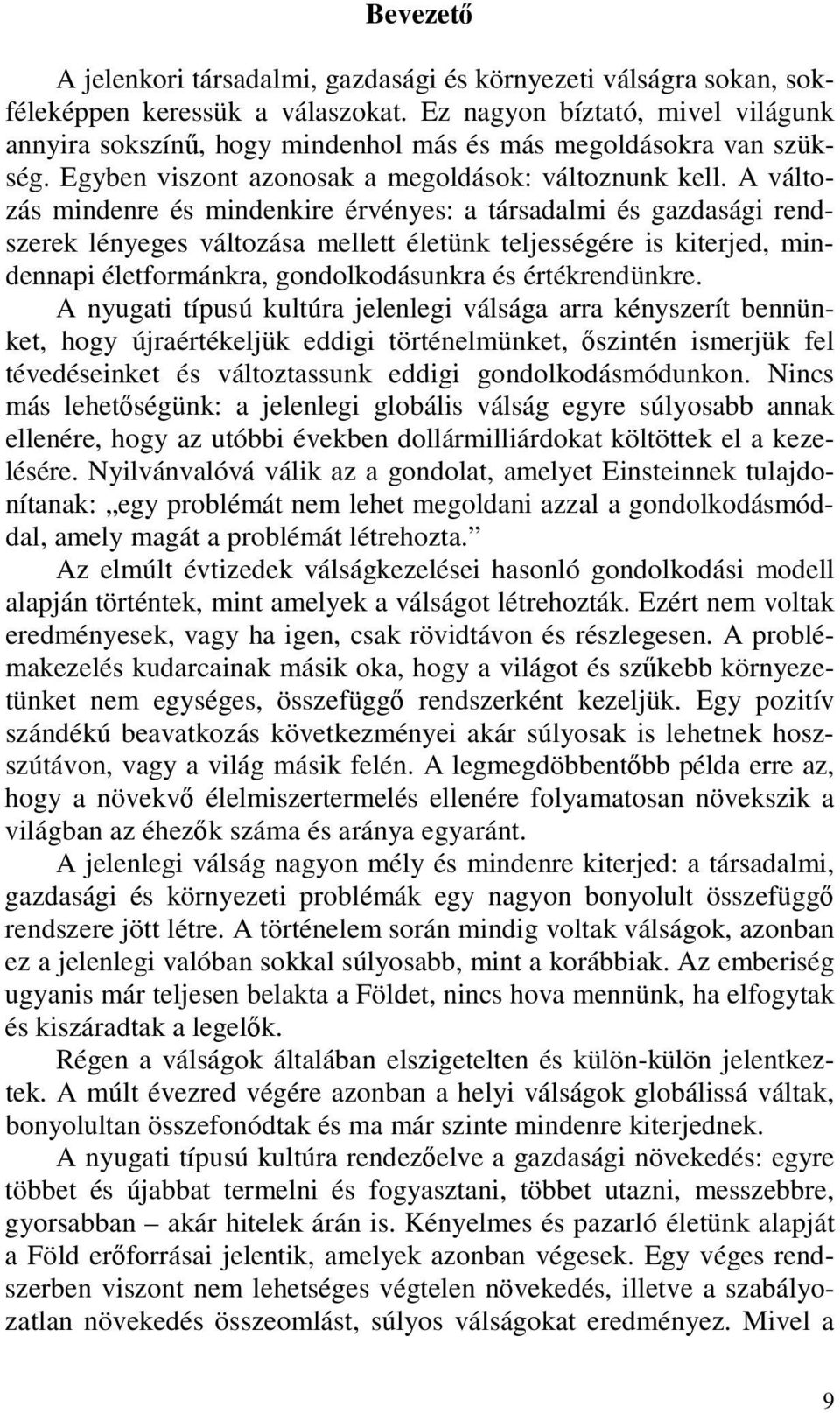 A változás mindenre és mindenkire érvényes: a társadalmi és gazdasági rendszerek lényeges változása mellett életünk teljességére is kiterjed, mindennapi életformánkra, gondolkodásunkra és