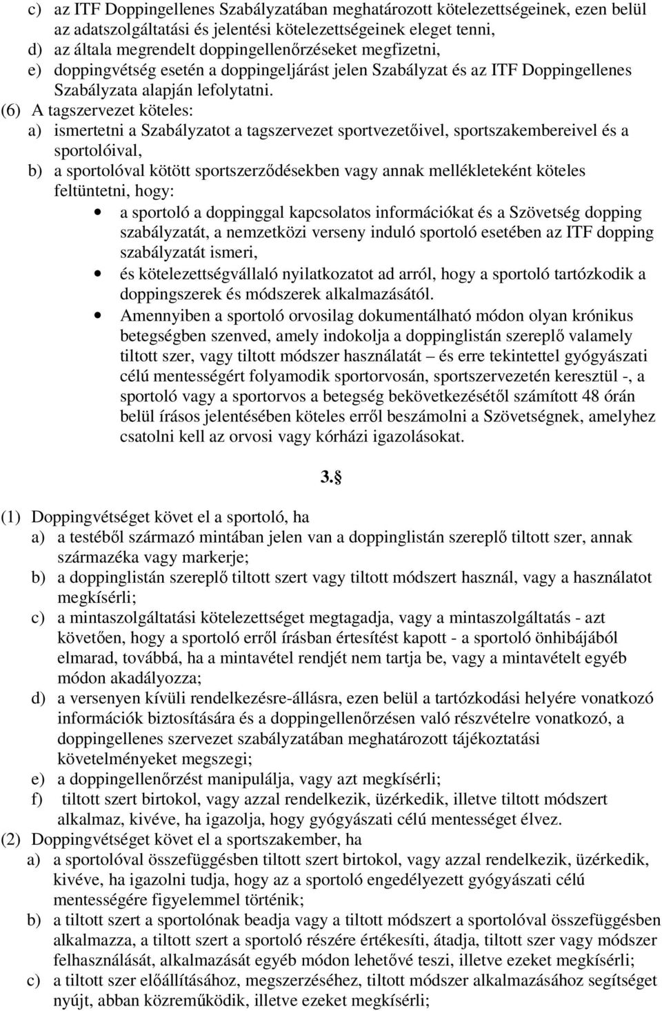 (6) A tagszervezet köteles: a) ismertetni a Szabályzatot a tagszervezet sportvezetőivel, sportszakembereivel és a sportolóival, b) a sportolóval kötött sportszerződésekben vagy annak mellékleteként