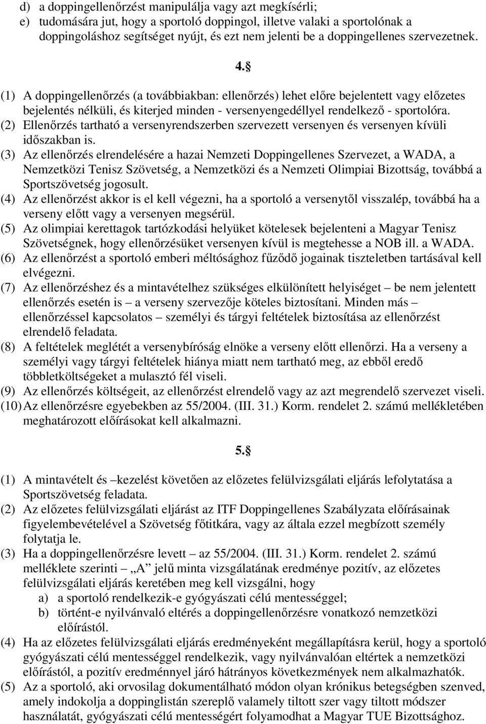 (1) A doppingellenőrzés (a továbbiakban: ellenőrzés) lehet előre bejelentett vagy előzetes bejelentés nélküli, és kiterjed minden - versenyengedéllyel rendelkező - sportolóra.