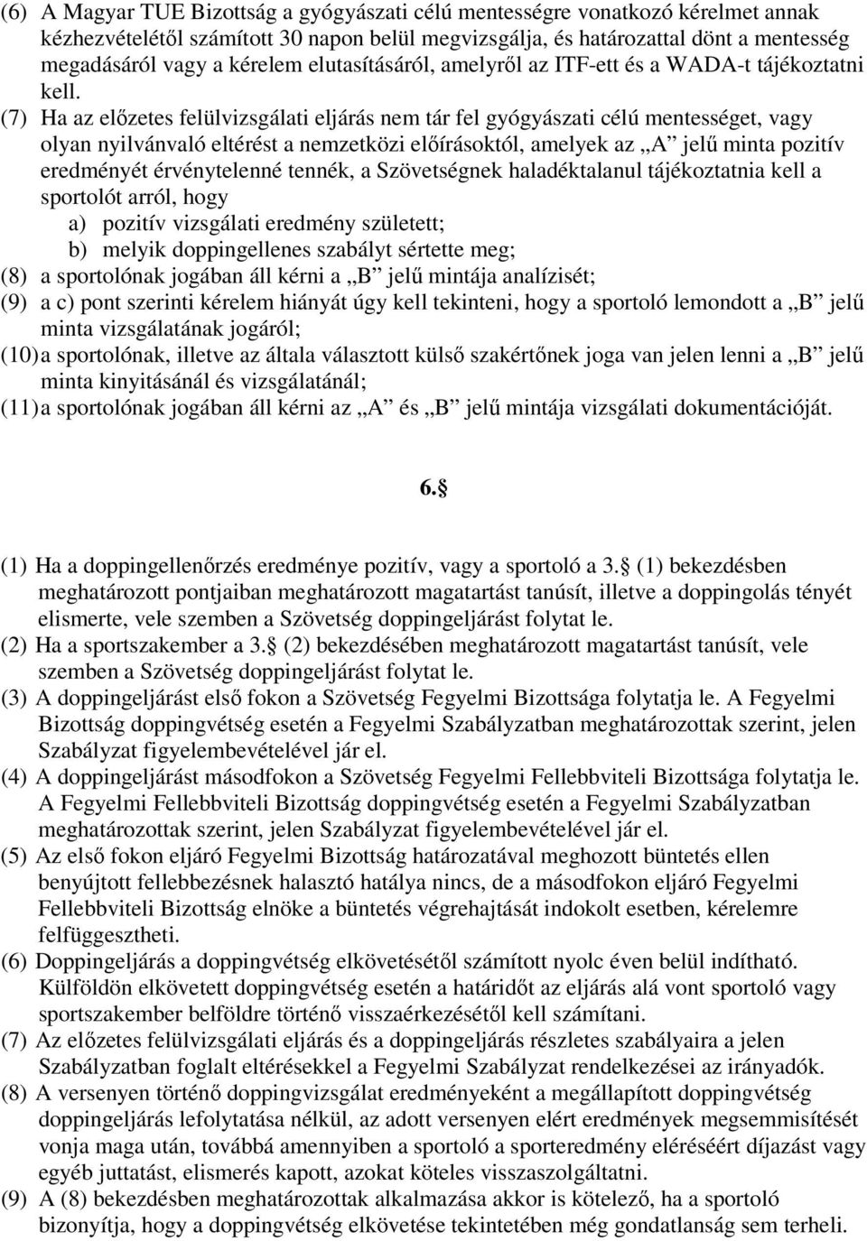 (7) Ha az előzetes felülvizsgálati eljárás nem tár fel gyógyászati célú mentességet, vagy olyan nyilvánvaló eltérést a nemzetközi előírásoktól, amelyek az A jelű minta pozitív eredményét