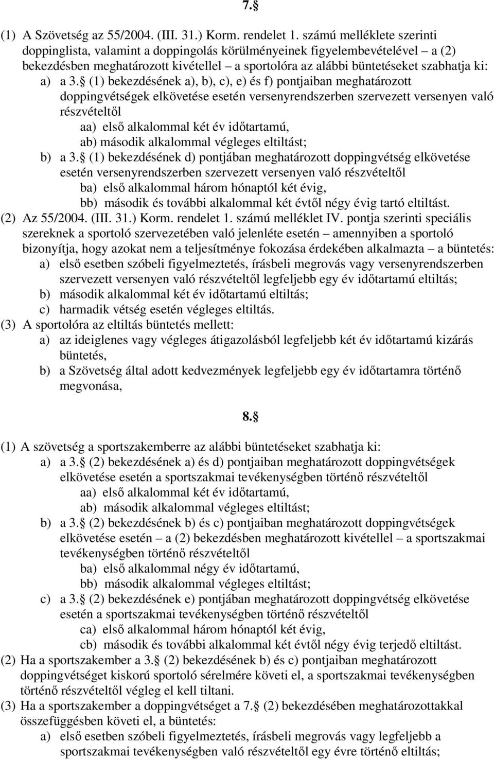 (1) bekezdésének a), b), c), e) és f) pontjaiban meghatározott doppingvétségek elkövetése esetén versenyrendszerben szervezett versenyen való részvételtől aa) első alkalommal két év időtartamú, ab)