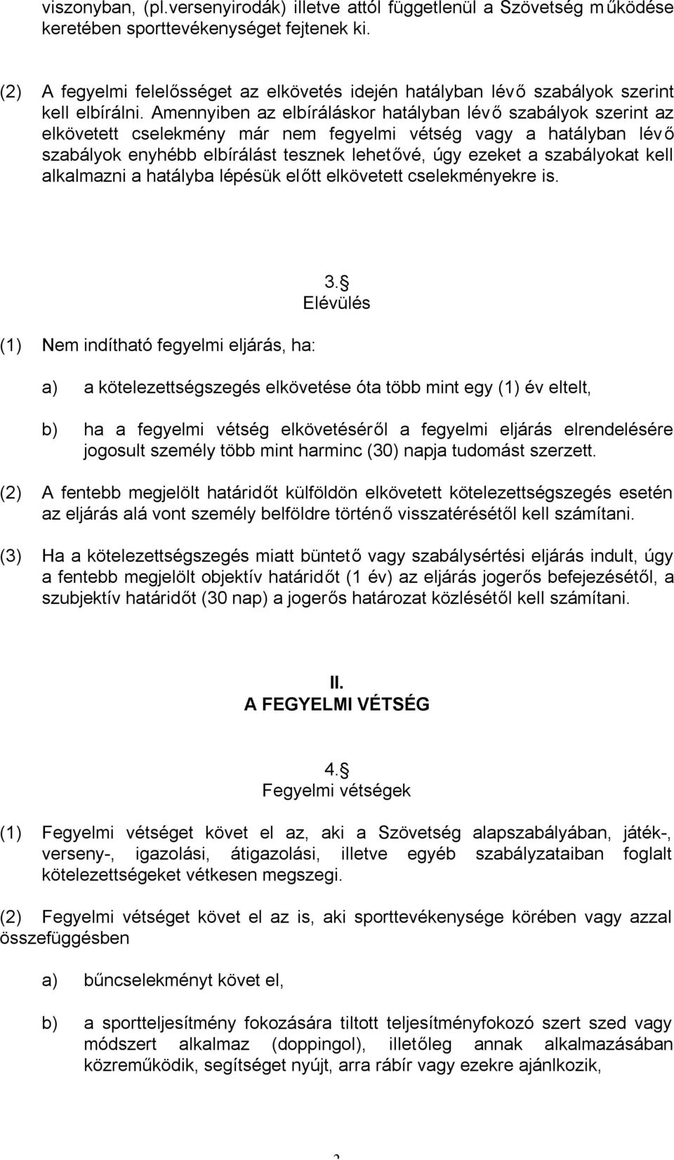 Amennyiben az elbíráláskor hatályban lévő szabályok szerint az elkövetett cselekmény már nem fegyelmi vétség vagy a hatályban lévő szabályok enyhébb elbírálást tesznek lehetővé, úgy ezeket a