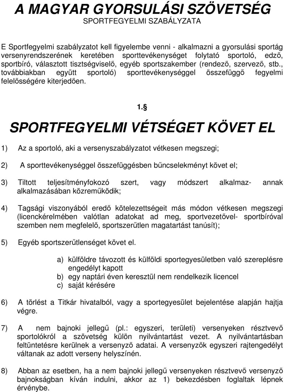 SPORTFEGYELMI VÉTSÉGET KÖVET EL 1) Az a sportoló, aki a versenyszabályzatot vétkesen megszegi; 2) A sporttevékenységgel összefüggésben bncselekményt követ el; 3) Tiltott teljesítményfokozó szert,