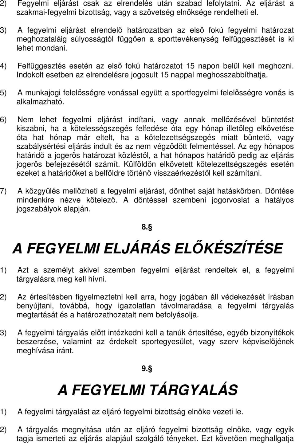 4) Felfüggesztés esetén az els fokú határozatot 15 napon belül kell meghozni. Indokolt esetben az elrendelésre jogosult 15 nappal meghosszabbíthatja.