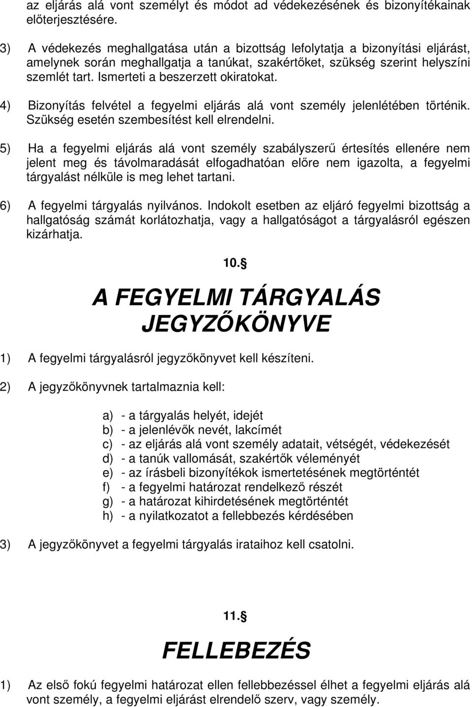 Ismerteti a beszerzett okiratokat. 4) Bizonyítás felvétel a fegyelmi eljárás alá vont személy jelenlétében történik. Szükség esetén szembesítést kell elrendelni.