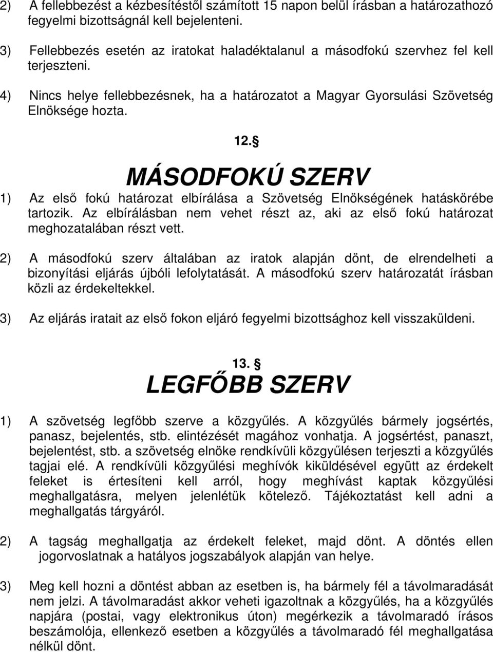 MÁSODFOKÚ SZERV 1) Az els fokú határozat elbírálása a Szövetség Elnökségének hatáskörébe tartozik. Az elbírálásban nem vehet részt az, aki az els fokú határozat meghozatalában részt vett.