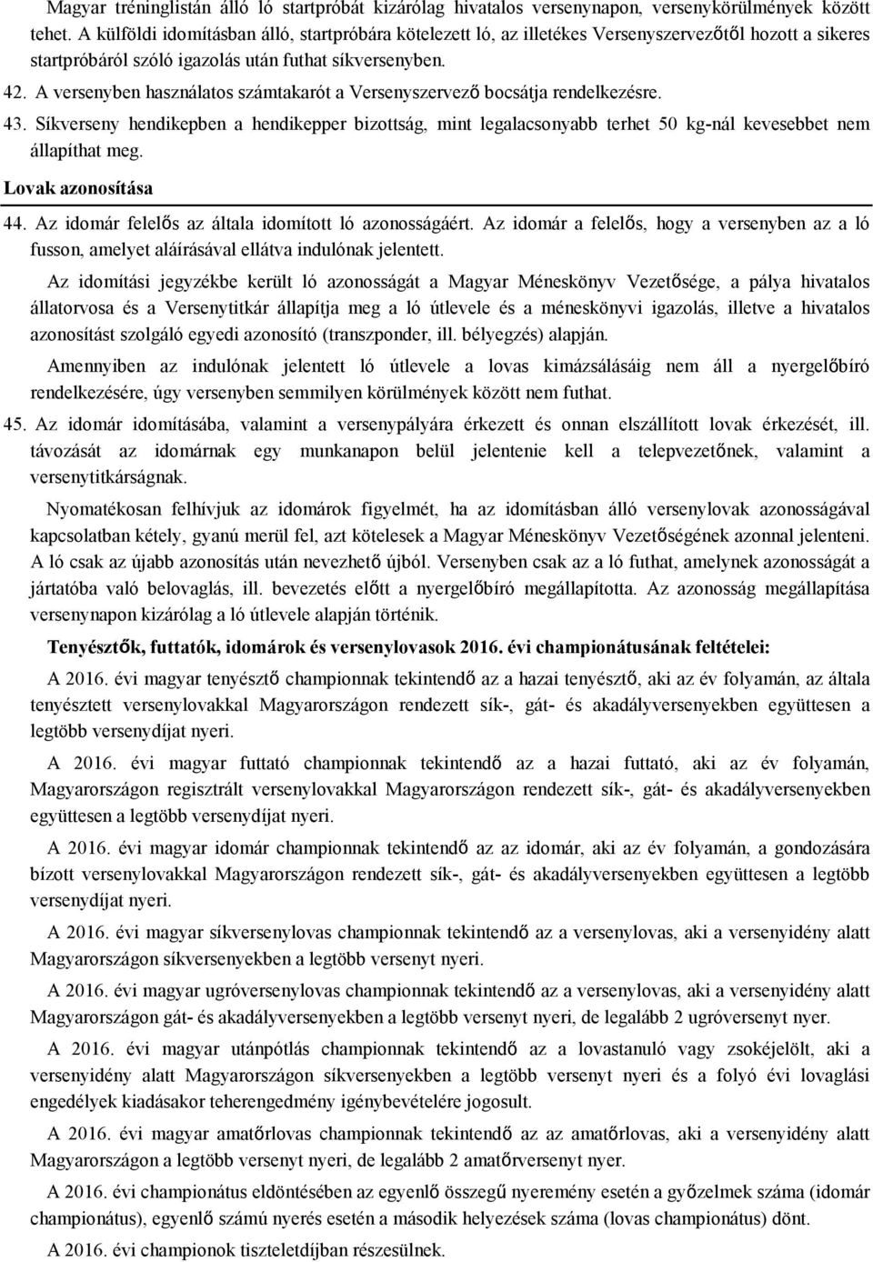 A versenyben használatos számtakarót a Versenyszervező bocsátja rendelkezésre. 43. Síkverseny hendikepben a hendikepper bizottság, mint legalacsonyabb terhet 50 kgnál kevesebbet nem állapíthat meg.