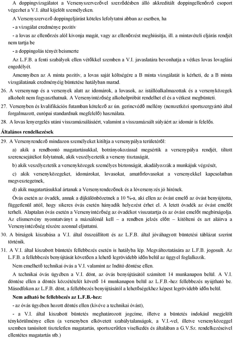 a mintavételi eljárás rendjét nem tartja be a doppingolás tényét beismerte Az L.F.B. a fenti szabályok ellen vétőkkel szemben a V.I. javaslatára bevonhatja a vétkes lovas lovaglási engedélyét.