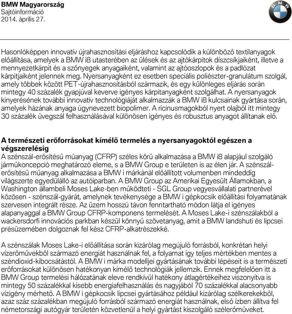 Nyersanyagként ez esetben speciális poliészter-granulátum szolgál, amely többek között PET-újrahasznosításból származik, és egy különleges eljárás során mintegy 40 százalék gyapjúval keverve igényes