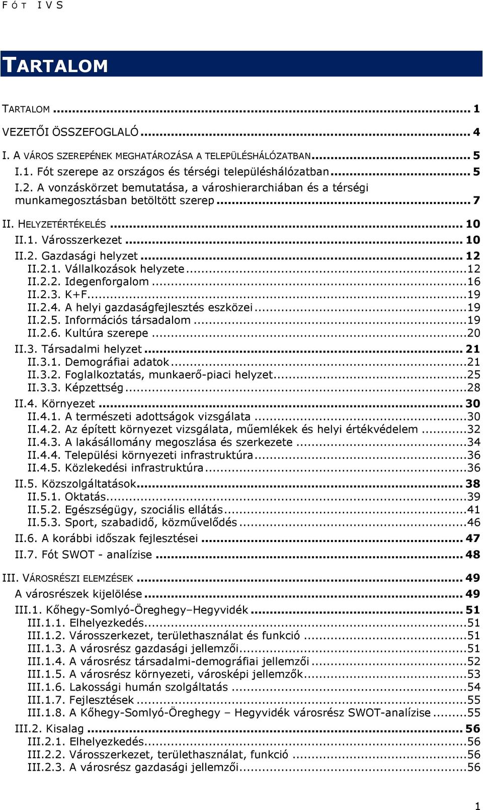 ..12 II.2.2. Idegenforgalom...16 II.2.3. K+F...19 II.2.4. A helyi gazdaságfejlesztés eszközei...19 II.2.5. Információs társadalom...19 II.2.6. Kultúra szerepe...20 II.3. Társadalmi helyzet... 21 II.3.1. Demográfiai adatok.