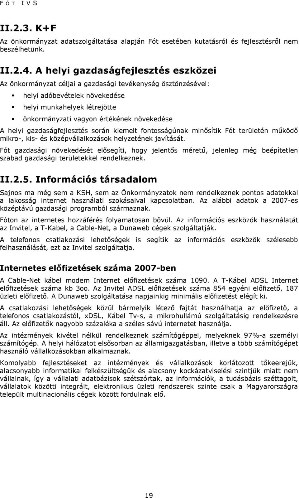 A helyi gazdaságfejlesztés során kiemelt fontosságúnak minısítik Fót területén mőködı mikro-, kis- és középvállalkozások helyzetének javítását.