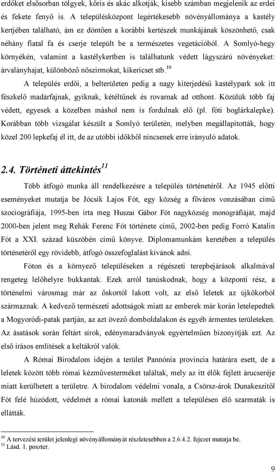 vegetációból. A Somlyó-hegy környékén, valamint a kastélykertben is találhatunk védett lágyszárú növényeket: árvalányhajat, különbözı nıszirmokat, kikericset stb.